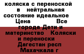 коляска с переноской 3 в 1 нейтральная состояние идеальное    › Цена ­ 10 000 - Все города Дети и материнство » Коляски и переноски   . Дагестан респ.,Махачкала г.